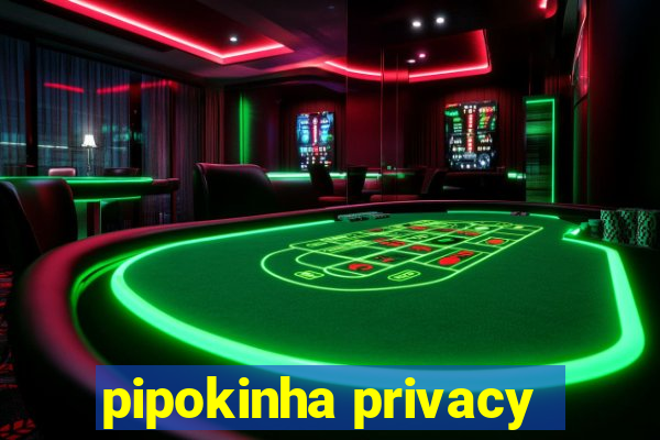 pipokinha privacy